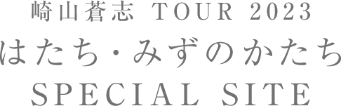 崎山蒼志 TOUR2023 はたち・みずのかたち SPECIAL SITE