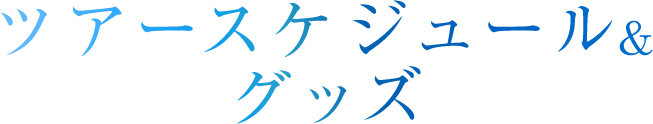 ツアースケジュール＆グッズ 